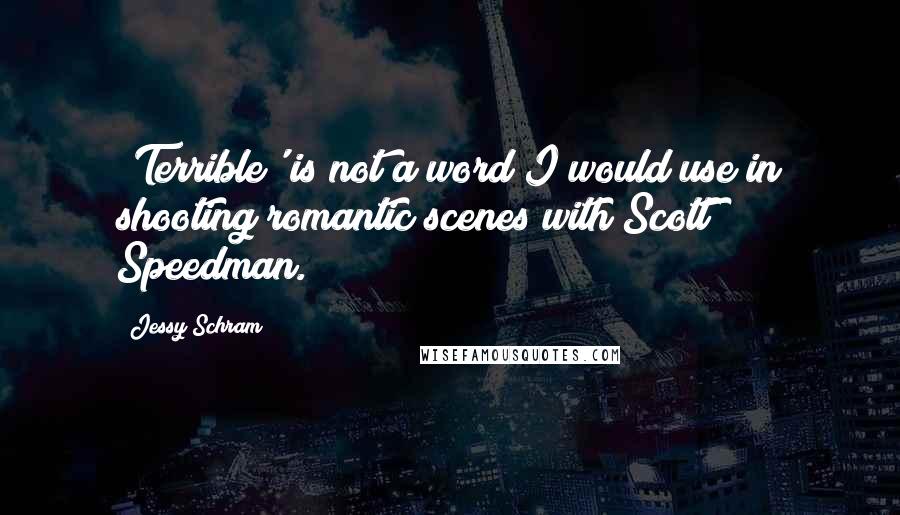 Jessy Schram Quotes: 'Terrible' is not a word I would use in shooting romantic scenes with Scott Speedman.