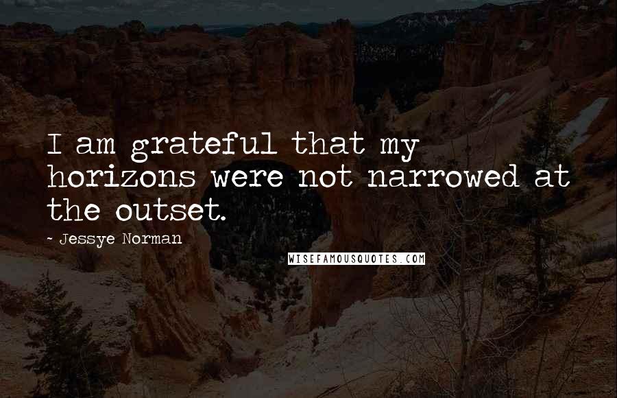 Jessye Norman Quotes: I am grateful that my horizons were not narrowed at the outset.