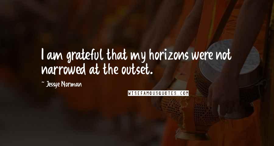 Jessye Norman Quotes: I am grateful that my horizons were not narrowed at the outset.