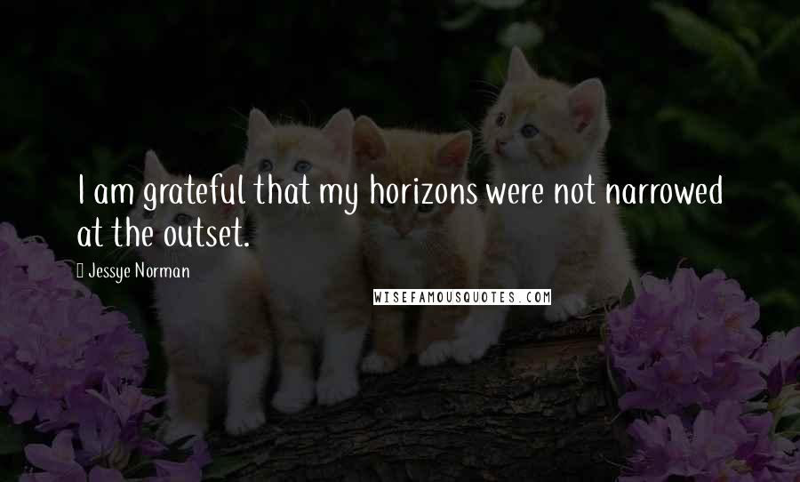 Jessye Norman Quotes: I am grateful that my horizons were not narrowed at the outset.