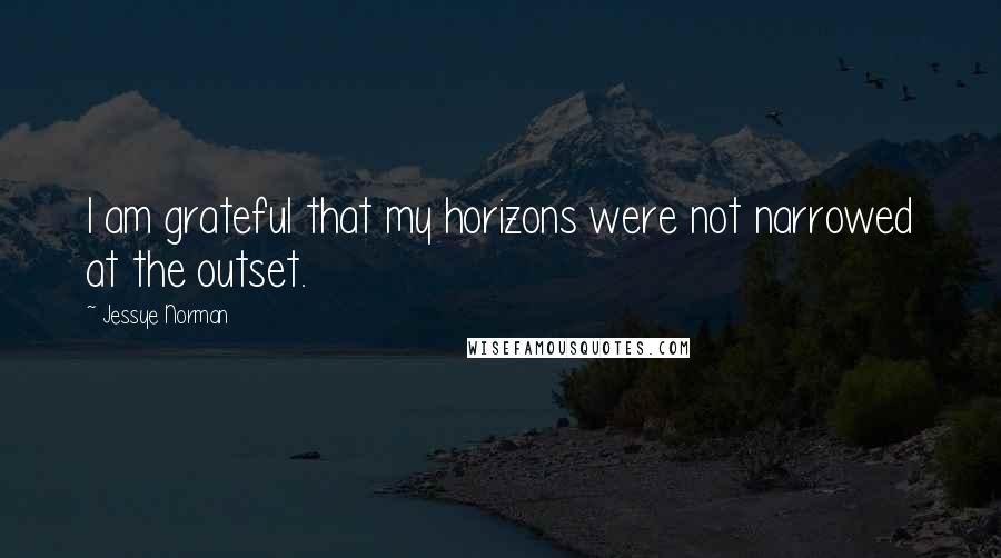 Jessye Norman Quotes: I am grateful that my horizons were not narrowed at the outset.