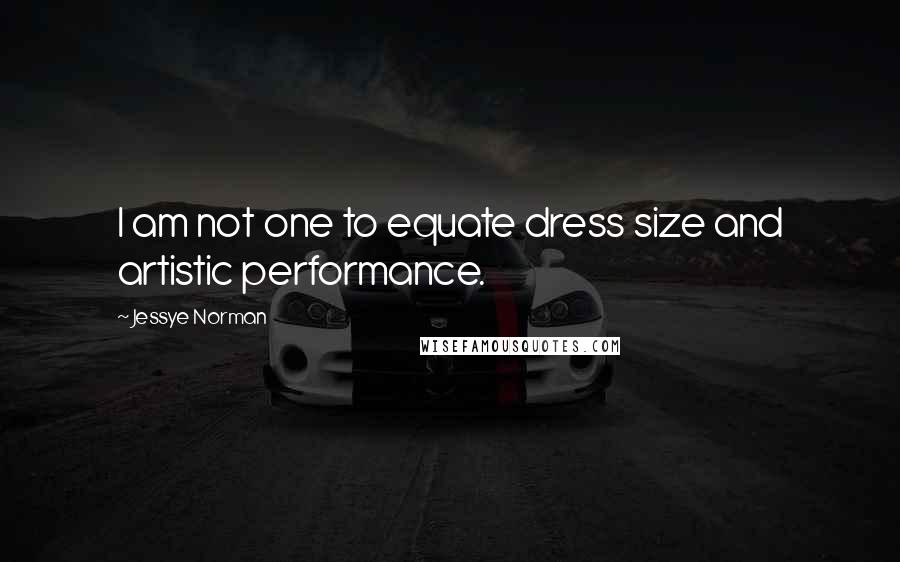 Jessye Norman Quotes: I am not one to equate dress size and artistic performance.