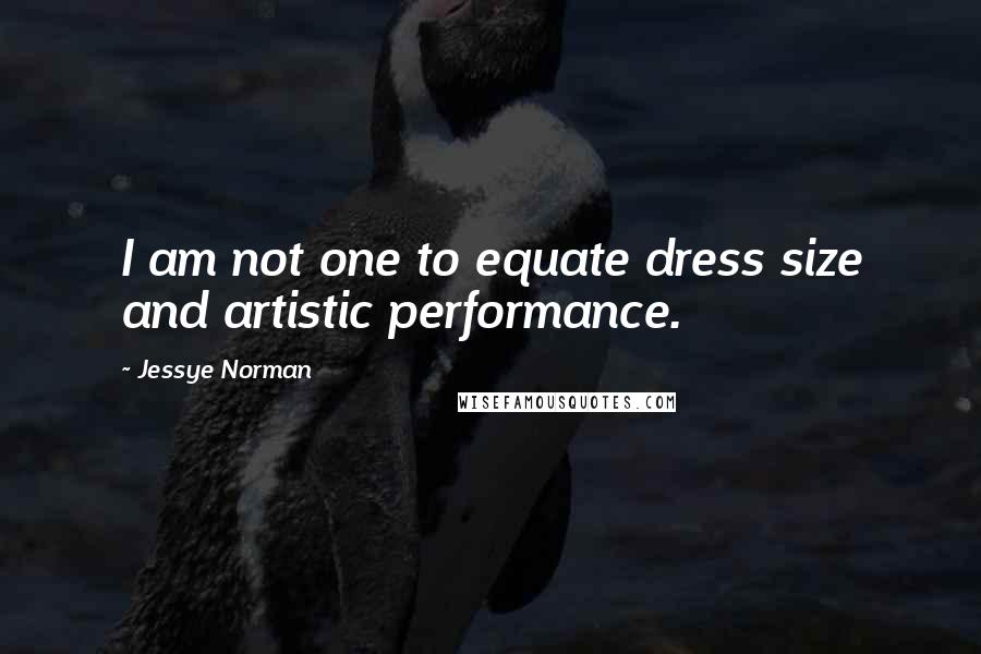Jessye Norman Quotes: I am not one to equate dress size and artistic performance.