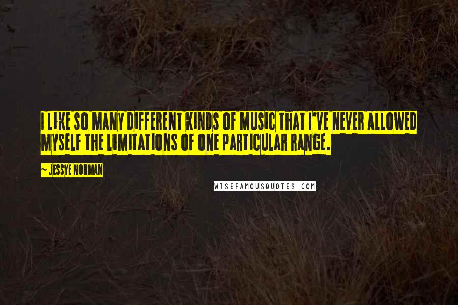 Jessye Norman Quotes: I like so many different kinds of music that I've never allowed myself the limitations of one particular range.