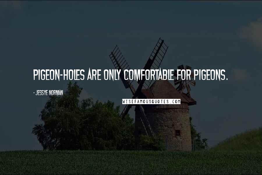 Jessye Norman Quotes: Pigeon-holes are only comfortable for pigeons.