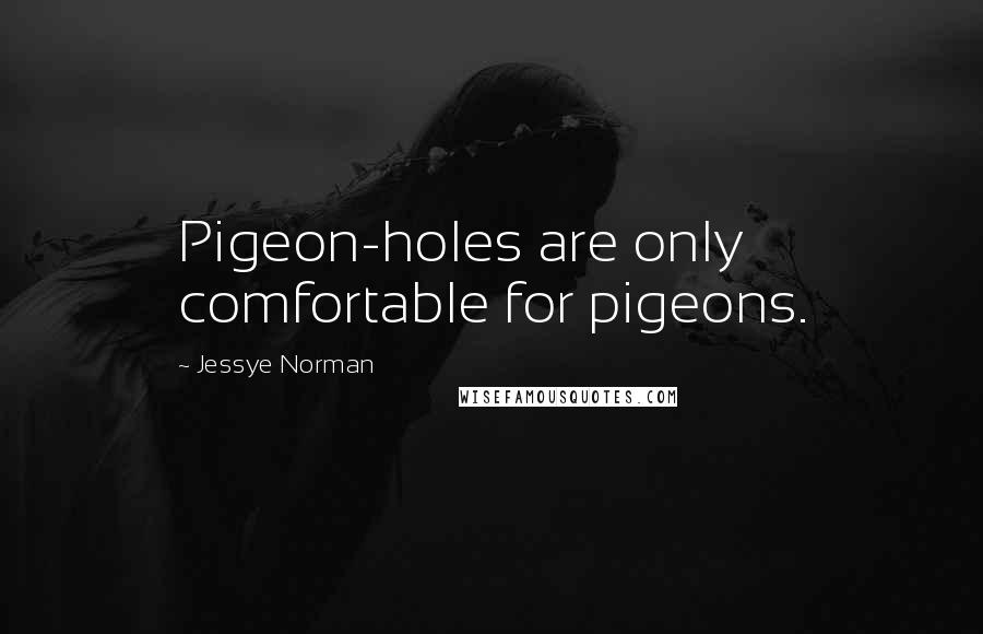 Jessye Norman Quotes: Pigeon-holes are only comfortable for pigeons.