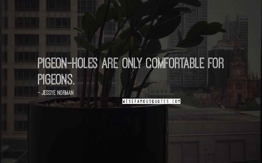 Jessye Norman Quotes: Pigeon-holes are only comfortable for pigeons.