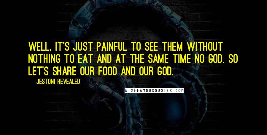 Jestoni Revealed Quotes: Well, It's just painful to see them without nothing to eat and at the same time no God. So let's share our food and our God.