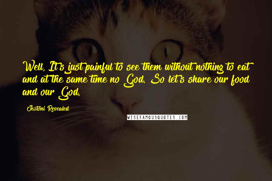 Jestoni Revealed Quotes: Well, It's just painful to see them without nothing to eat and at the same time no God. So let's share our food and our God.