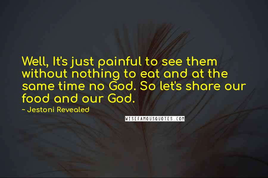 Jestoni Revealed Quotes: Well, It's just painful to see them without nothing to eat and at the same time no God. So let's share our food and our God.