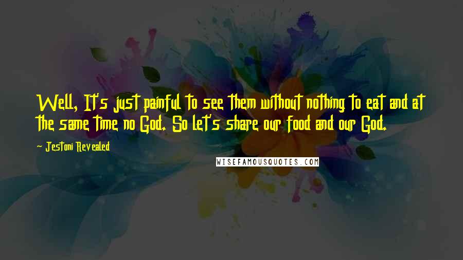 Jestoni Revealed Quotes: Well, It's just painful to see them without nothing to eat and at the same time no God. So let's share our food and our God.