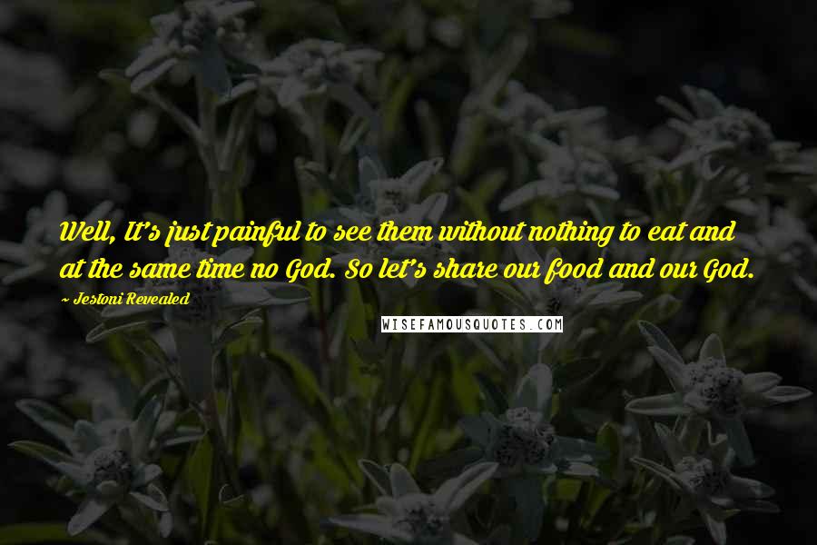 Jestoni Revealed Quotes: Well, It's just painful to see them without nothing to eat and at the same time no God. So let's share our food and our God.