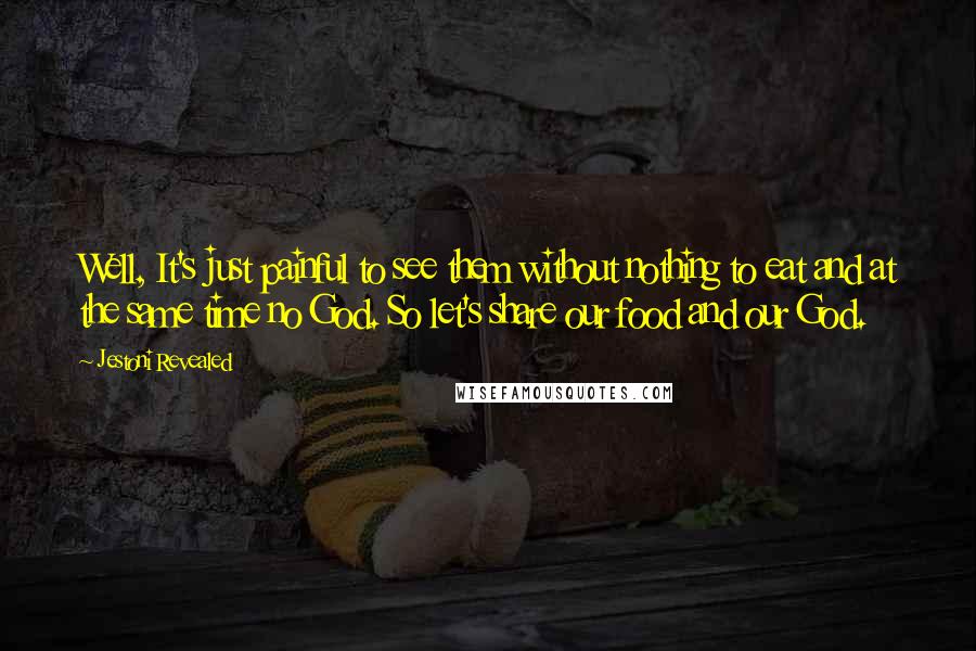 Jestoni Revealed Quotes: Well, It's just painful to see them without nothing to eat and at the same time no God. So let's share our food and our God.