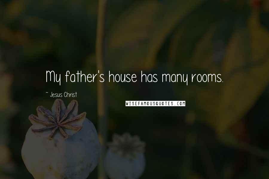 Jesus Christ Quotes: My father's house has many rooms.