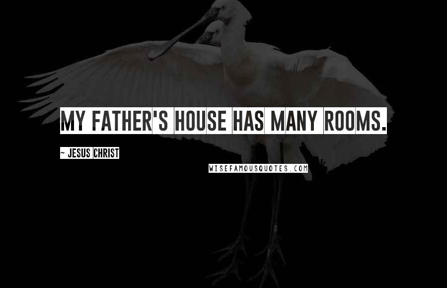 Jesus Christ Quotes: My father's house has many rooms.