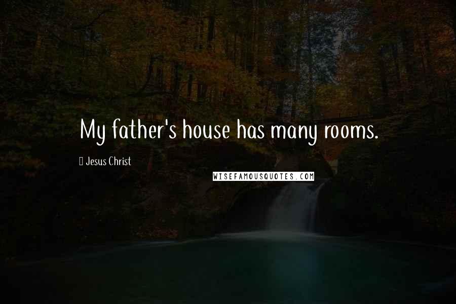 Jesus Christ Quotes: My father's house has many rooms.