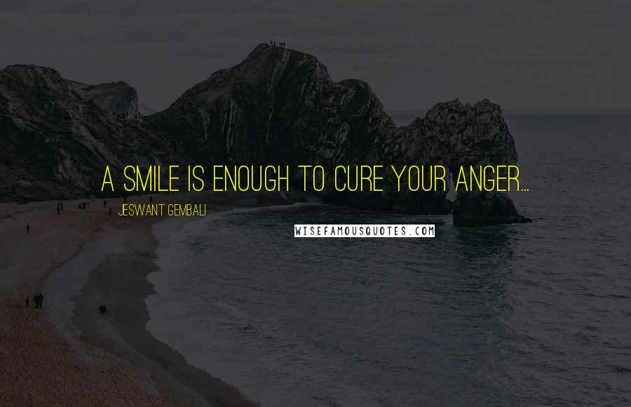 Jeswant Gembali Quotes: A Smile is enough to cure your Anger...