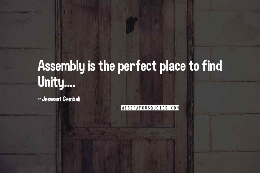 Jeswant Gembali Quotes: Assembly is the perfect place to find Unity....