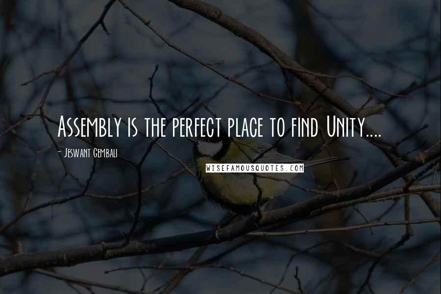 Jeswant Gembali Quotes: Assembly is the perfect place to find Unity....