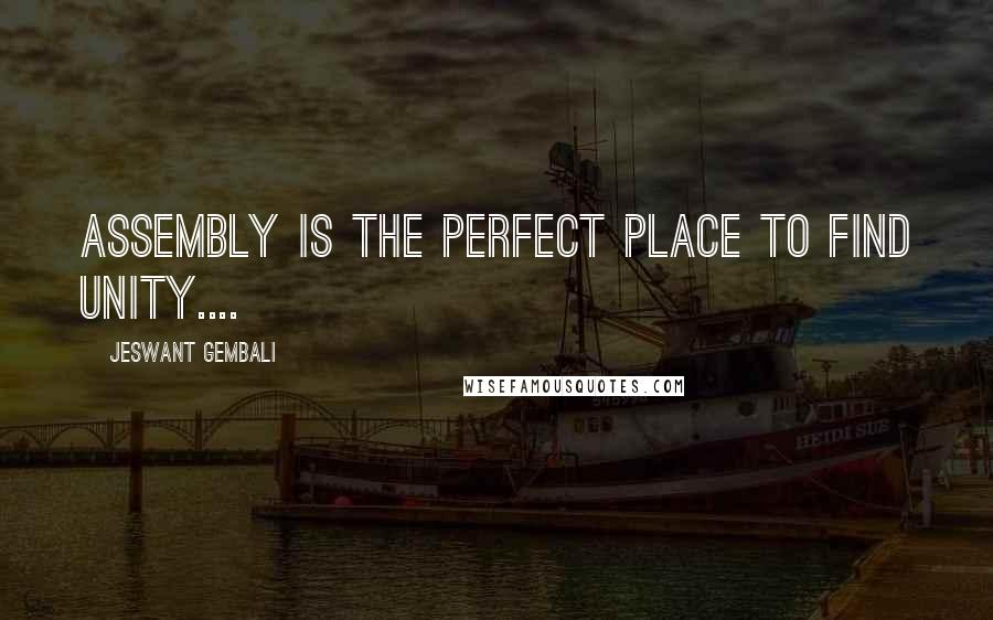 Jeswant Gembali Quotes: Assembly is the perfect place to find Unity....