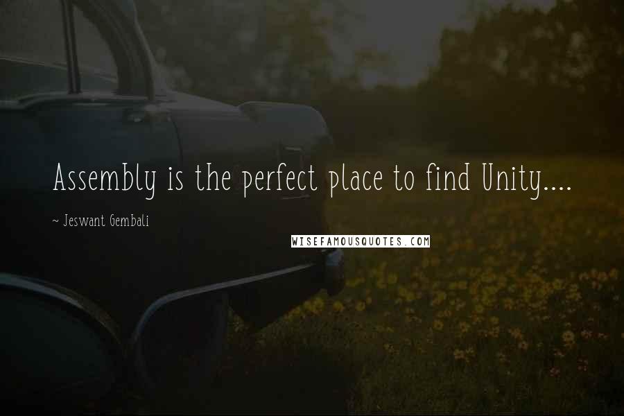 Jeswant Gembali Quotes: Assembly is the perfect place to find Unity....