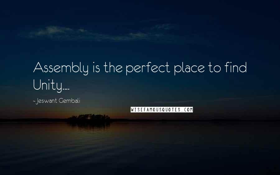 Jeswant Gembali Quotes: Assembly is the perfect place to find Unity....