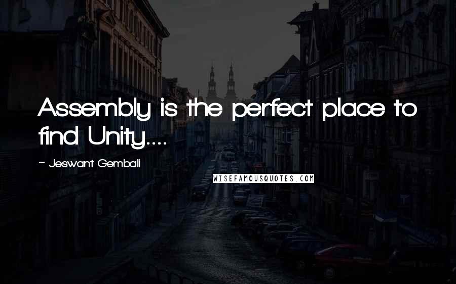 Jeswant Gembali Quotes: Assembly is the perfect place to find Unity....