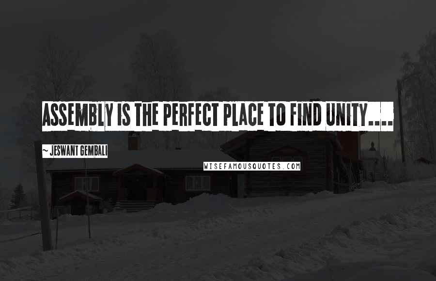 Jeswant Gembali Quotes: Assembly is the perfect place to find Unity....