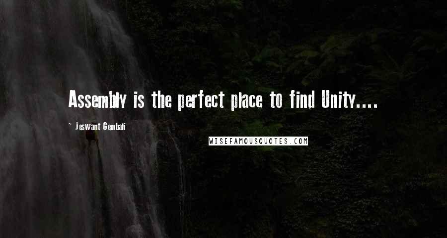 Jeswant Gembali Quotes: Assembly is the perfect place to find Unity....