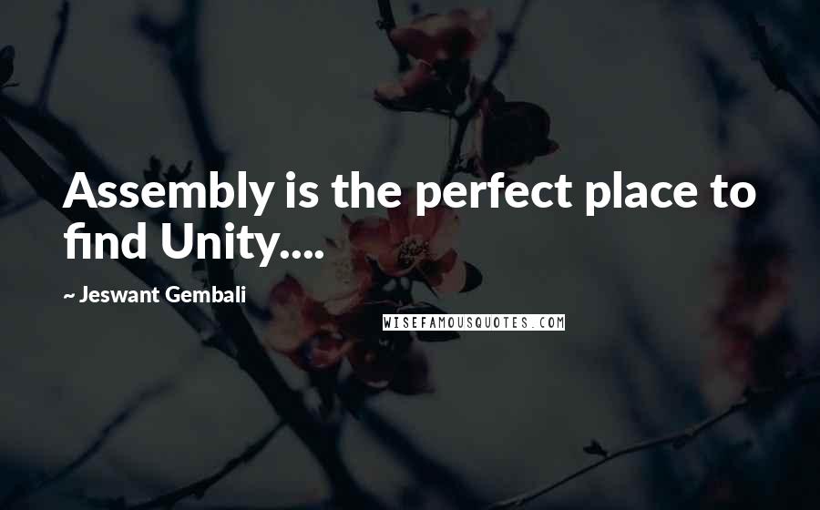 Jeswant Gembali Quotes: Assembly is the perfect place to find Unity....