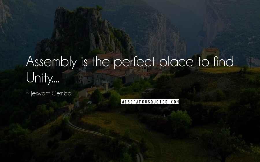 Jeswant Gembali Quotes: Assembly is the perfect place to find Unity....