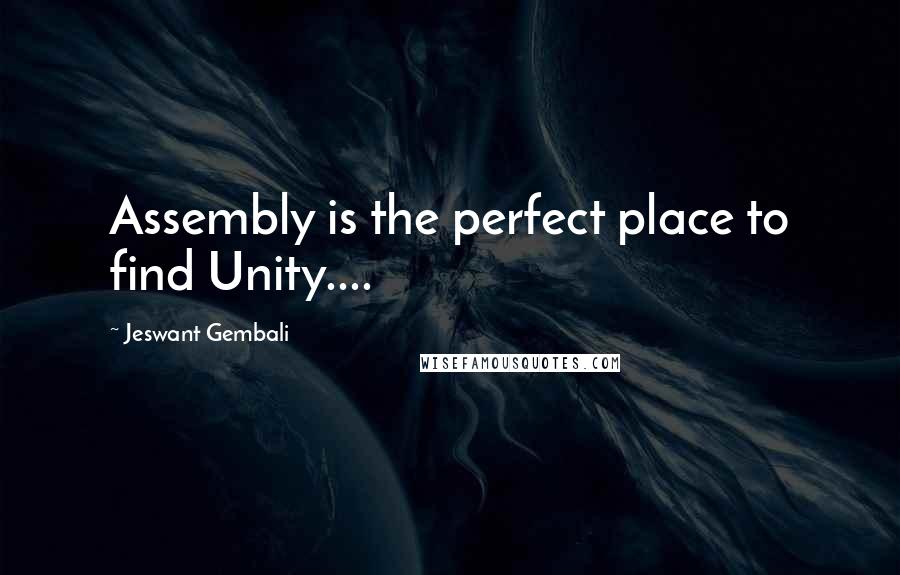 Jeswant Gembali Quotes: Assembly is the perfect place to find Unity....