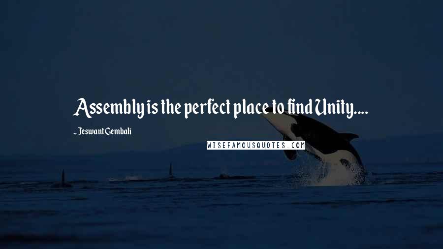 Jeswant Gembali Quotes: Assembly is the perfect place to find Unity....