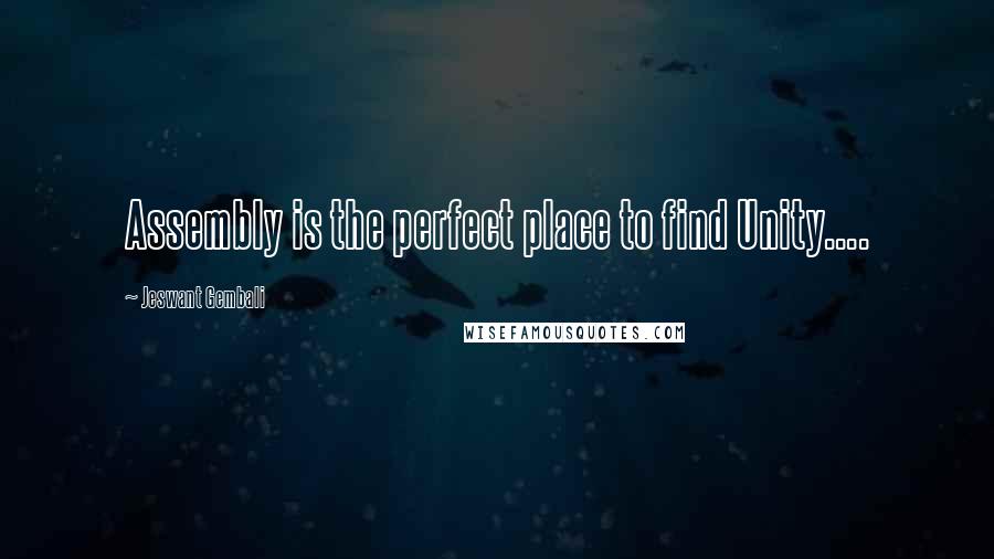 Jeswant Gembali Quotes: Assembly is the perfect place to find Unity....