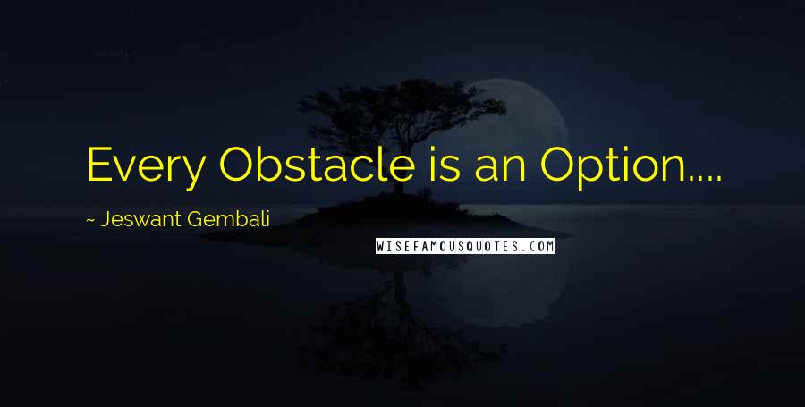 Jeswant Gembali Quotes: Every Obstacle is an Option....