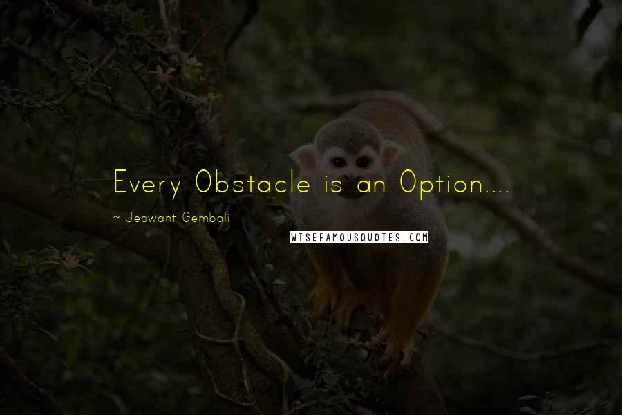 Jeswant Gembali Quotes: Every Obstacle is an Option....