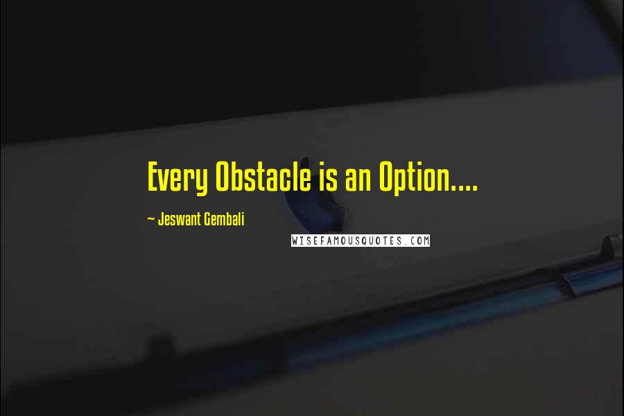 Jeswant Gembali Quotes: Every Obstacle is an Option....