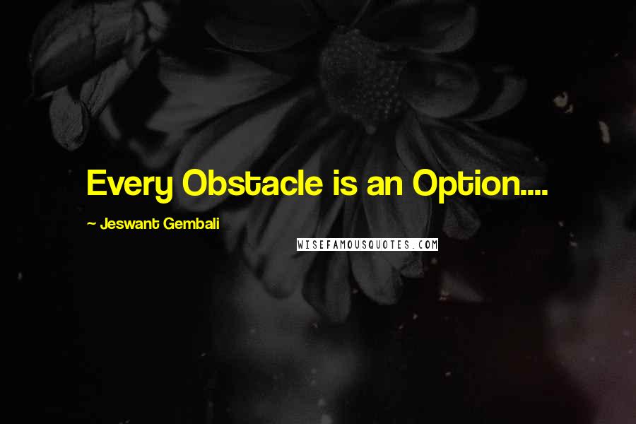 Jeswant Gembali Quotes: Every Obstacle is an Option....