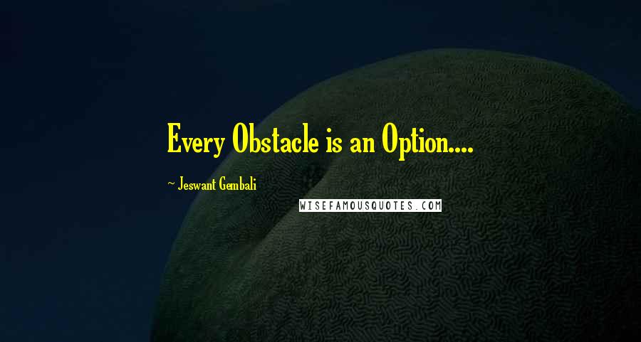 Jeswant Gembali Quotes: Every Obstacle is an Option....