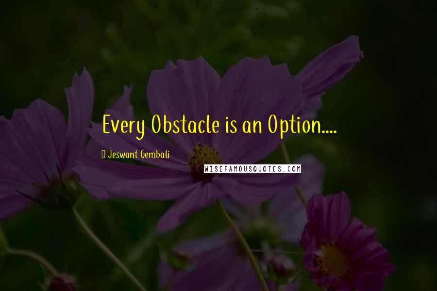 Jeswant Gembali Quotes: Every Obstacle is an Option....