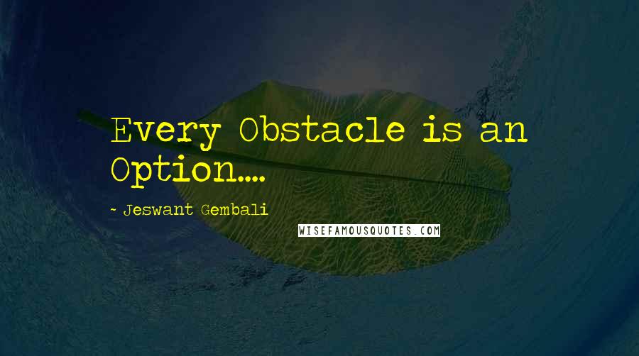 Jeswant Gembali Quotes: Every Obstacle is an Option....