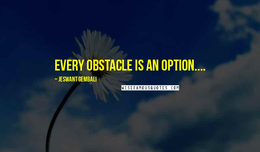 Jeswant Gembali Quotes: Every Obstacle is an Option....