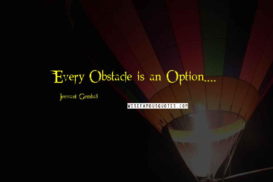 Jeswant Gembali Quotes: Every Obstacle is an Option....