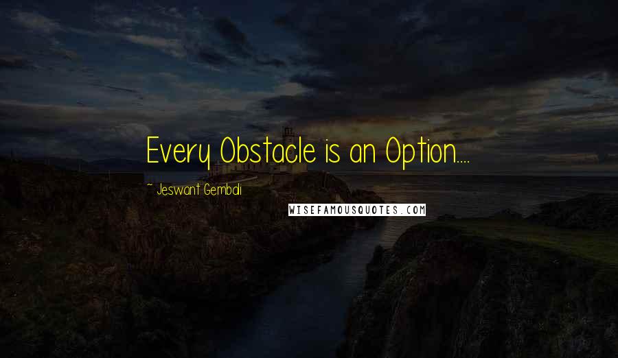 Jeswant Gembali Quotes: Every Obstacle is an Option....