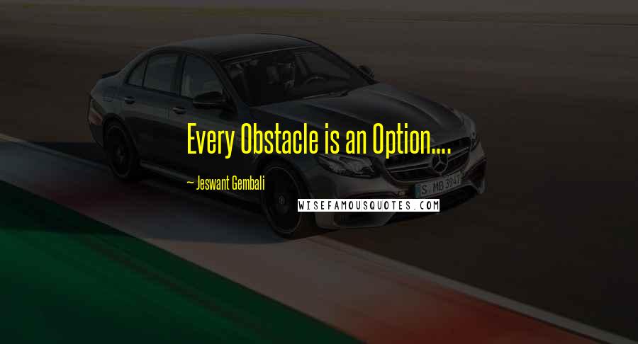 Jeswant Gembali Quotes: Every Obstacle is an Option....