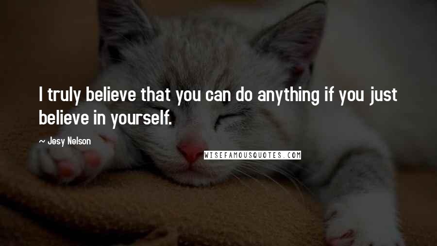 Jesy Nelson Quotes: I truly believe that you can do anything if you just believe in yourself.