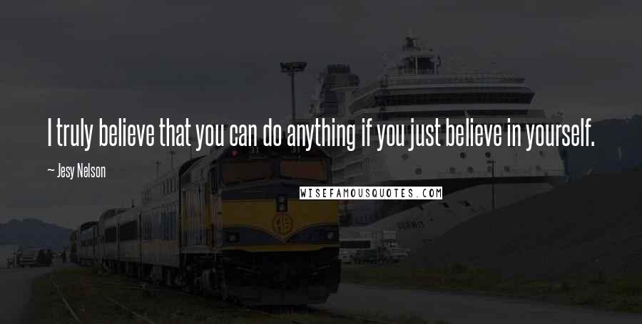 Jesy Nelson Quotes: I truly believe that you can do anything if you just believe in yourself.