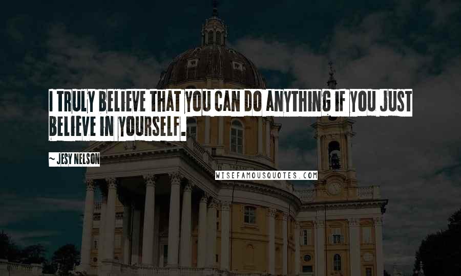 Jesy Nelson Quotes: I truly believe that you can do anything if you just believe in yourself.