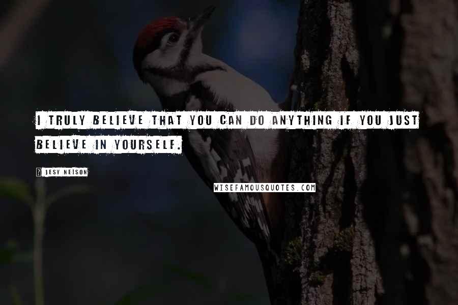 Jesy Nelson Quotes: I truly believe that you can do anything if you just believe in yourself.