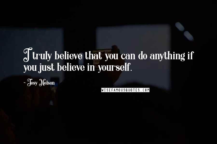 Jesy Nelson Quotes: I truly believe that you can do anything if you just believe in yourself.